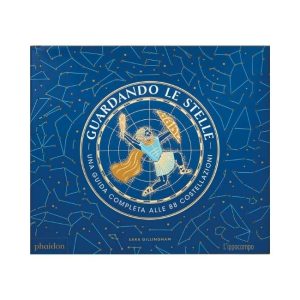 GUARDANDO LE STELLE -UNA GUIDA COMPLETA ALLE 88 COSTELLAZIONI di Sara Gillingham